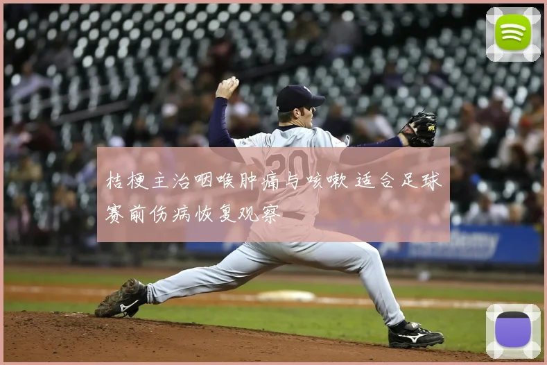 桔梗主治咽喉肿痛与咳嗽 适合足球赛前伤病恢复观察